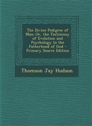 Divine Pedigree of Man; Or, the Testimony of Evolution and Psychology to the Fatherhood of God,1289431957,9781289431952