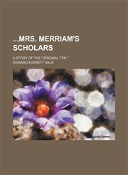 Mrs. Merriam's Scholars; A Story of the Original Ten.,1151207268,9781151207265