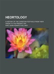 Heortology; a history of the Christian festivals from their origin to the present day,1231235160,9781231235164