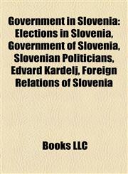 Government in Slovenia Elections in Slovenia, Government of Slovenia, Slovenian Politicians, Edvard Kardelj, Foreign Relations of Slovenia,1158150792,9781158150793