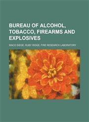 Bureau of Alcohol, Tobacco, Firearms and Explosives Waco siege, Ruby Ridge, Fire Research Laboratory,1234577895,9781234577896