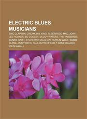 Electric blues musicians Eric Clapton, Cream, B.B. King, Fleetwood Mac, John Lee Hooker, Bo Diddley, Muddy Waters, The Yardbirds, Bonnie Raitt,1155349342,9781155349343