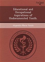 Educational and Occupational Aspirations of Undocumented Youth.,1249897181,9781249897187