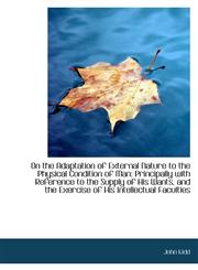 On the Adaptation of External Nature to the Physical Condition of Man Principally with Reference to,1103698745,9781103698745