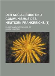 Der Socialismus Und Communismus Des Heutigen Frankreichs; Ein Beitrag Zur Zeitgeschichte (1),1234548607,9781234548605