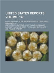 United States Reports; Cases Adjudged in the Supreme Court at ... and Rules Announced at ... Volume 146,1154401561,9781154401561