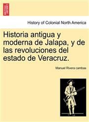 Historia antigua y moderna de Jalapa, y de las revoluciones del estado de Veracruz.,1241474273,9781241474270