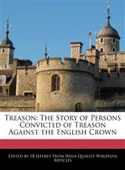 Treason The Story of Persons Convicted of Treason Against the English Crown,1241710848,9781241710842