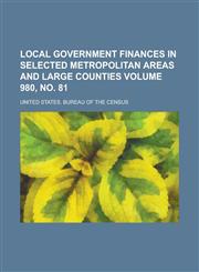 Local Government Finances in Selected Metropolitan Areas and Large Counties Volume 980, No. 81,123406538X,9781234065386