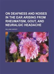 On deafness and noises in the ear arising from rheumatism, gout, and neuralgic headache,1151360473,9781151360472