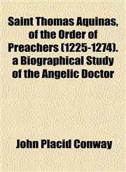 Saint Thomas Aquinas, of the Order of Preachers (1225-1274). a Biographical Study of the Angelic Doctor,1154839494,9781154839494