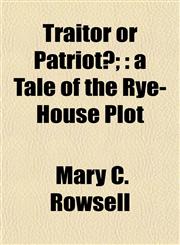 Traitor or Patriot?; a Tale of the Rye-House Plot,1152076167,9781152076167