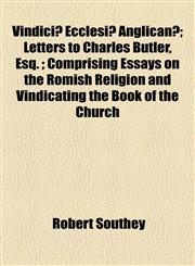 Vindiciæ Ecclesiæ Anglicanæ; Letters to Charles Butler, Esq. ; Comprising Essays on the Romish Religion and Vindicating the Book of the Church,1154619265,9781154619263