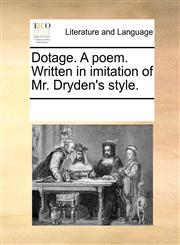 Dotage. A poem. Written in imitation of Mr. Dryden's style.,1170302246,9781170302248