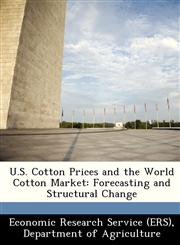 U.S. Cotton Prices and the World Cotton Market Forecasting and Structural Change,1249152208,9781249152200