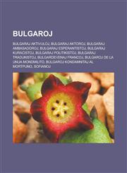 Bulgaroj Bulgaraj aktivuloj, Bulgaraj aktoroj, Bulgaraj ambasadoroj, Bulgaraj esperantistoj, Bulgaraj kuracistoj, Bulgaraj politikistoj, Bulgaraj tradukistoj, Bulgardevenaj francoj, Bulgaroj de la unua mondmilito, Bulgaroj kondamnitaj al mortpuno,1232957992,9781232957997