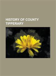 History of County Tipperary 3rd Tipperary Brigade, Battle of Sulcoit, Clonmel Borstal, County Palatine of Tipperary ACT 1715, High Sheriff of Tipp,1156026148,9781156026144