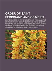 Order of Saint Ferdinand and of Merit Grand Masters of the Order of Saint Ferdinand and of Merit,1158071671,9781158071678