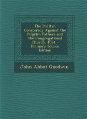 Puritan Conspiracy Against the Pilgrim Fathers and the Congregational Church, 1624,1287610641,9781287610649