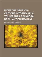 Ricerche Storico-Critiche Intorno Alla Tolleranza Religiosa Degli Antichi Romani,1234899922,9781234899929