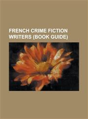 French Crime Fiction Writers Gaston LeRoux, Georges Simenon, Sbastien Japrisot, Paul Fval, Pre, Frdric Dard, Maurice LeBlanc, Fred Vargas,1155703057,9781155703053