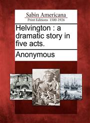Helvington A Dramatic Story in Five Acts.,1275684297,9781275684294