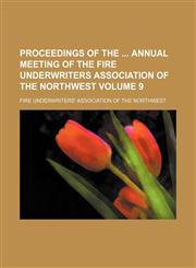 Proceedings of the  annual meeting of the Fire Underwriters Association of the Northwest Volume 9,1154352277,9781154352276