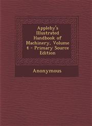 Appleby's Illustrated Handbook of Machinery, Volume 4 - Primary Source Edition,1293911410,9781293911419