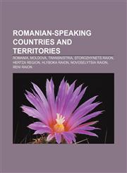 Romanian-speaking countries and territories Romania, Moldova, Transnistria, Storozhynets Raion, Hertza region, Hlyboka Raion,1155789733,9781155789736