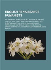 English Renaissance Humanists Thomas More, John Fisher, William Grocyn, Thomas Linacre, John Colet, Roger Ascham, Richard Foxe, Thomas Blundeville,,1155701062,9781155701066