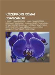Kozepkori Romai Csaszarok I. Karoly Frank Csaszar, I. Lajos Frank Csaszar, I. Berengar Italiai Kiraly, II. Karoly Keleti Frank Kiraly,1232906514,9781232906513