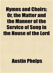 Hymns and Choirs; Or, the Matter and the Manner of the Service of Song in the House of the Lord,115296920X,9781152969209