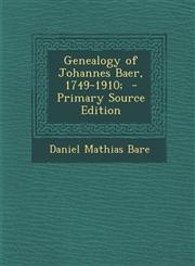 Genealogy of Johannes Baer, 1749-1910;  - Primary Source Edition,1294919733,9781294919735