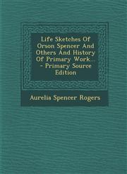 Life Sketches of Orson Spencer and Others and History of Primary Work... - Primary Source Edition,1293482366,9781293482360
