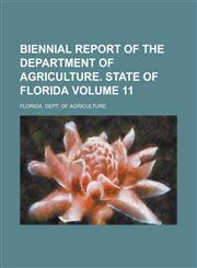 Biennial Report of the Department of Agriculture. State of Florida Volume 11,1234042967,9781234042967