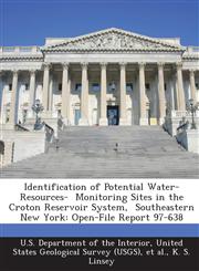 Identification of Potential Water-Resources-  Monitoring Sites in the Croton Reservoir System,  Southeastern New York Open-File Report 97-638,1288761538,9781288761531