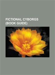 Fictional Cyborgs (Book Guide) Dalek Variants, Cylon (Reimagining), Doctor Octopus, Iron Man, Cyborg 009, Cyborg Kuro-Chan, Honor Harrington, Cyberma,1230645292,9781230645292