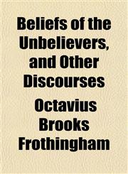 Beliefs of the Unbelievers, and Other Discourses,1151912239,9781151912237