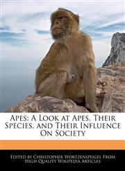 Apes A Look at Apes, Their Species, and Their Influence On Society,1241706778,9781241706777
