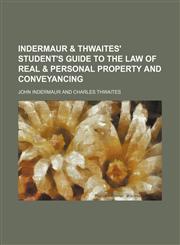 Indermaur & Thwaites' student's guide to the law of real & personal property and conveyancing,1150069589,9781150069581