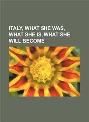 Italy, what she was, what she is, what she will become,1150451815,9781150451812