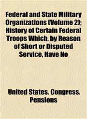 Federal and State Military Organizations (Volume 2); History of Certain Federal Troops Which, by Reason of Short or Disputed Service, Have No,1152909398,9781152909397