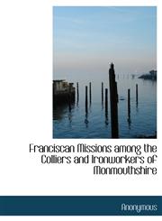 Franciscan Missions among the Colliers and Ironworkers of Monmouthshire,1116759454,9781116759457