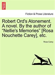 Robert Ord's Atonement. A novel. By the author of "Nellie's Memories" [Rosa Nouchette Carey], etc.,1241223335,9781241223335