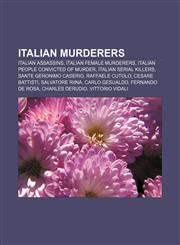 Italian murderers Italian assassins, Italian female murderers, Italian people convicted of murder, Italian serial killers,1156952506,9781156952504