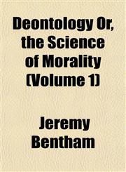 Deontology Or, the Science of Morality (Volume 1),1151466026,9781151466020