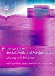 Palliative Care, Social Work and Service Users Making Life Possible,1843104652,9781843104650