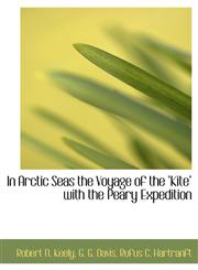 In Arctic Seas the Voyage of the "Kite" with the Peary Expedition,1140513575,9781140513575