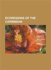 Ecoregions of the Caribbean Bahamian Dry Forests, Bahamian Pineyards, Caribbean Bioregion, Cuban Cactus Scrub, Cuban Dry Forests, Cuban Moist Fore,1156024145,9781156024140