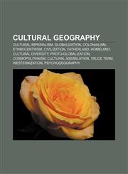 Cultural geography Cultural imperialism, Globalization, Colonialism, Ethnocentrism, Civilization, Fatherland, Homeland, Cultural diversity,1156434165,9781156434161